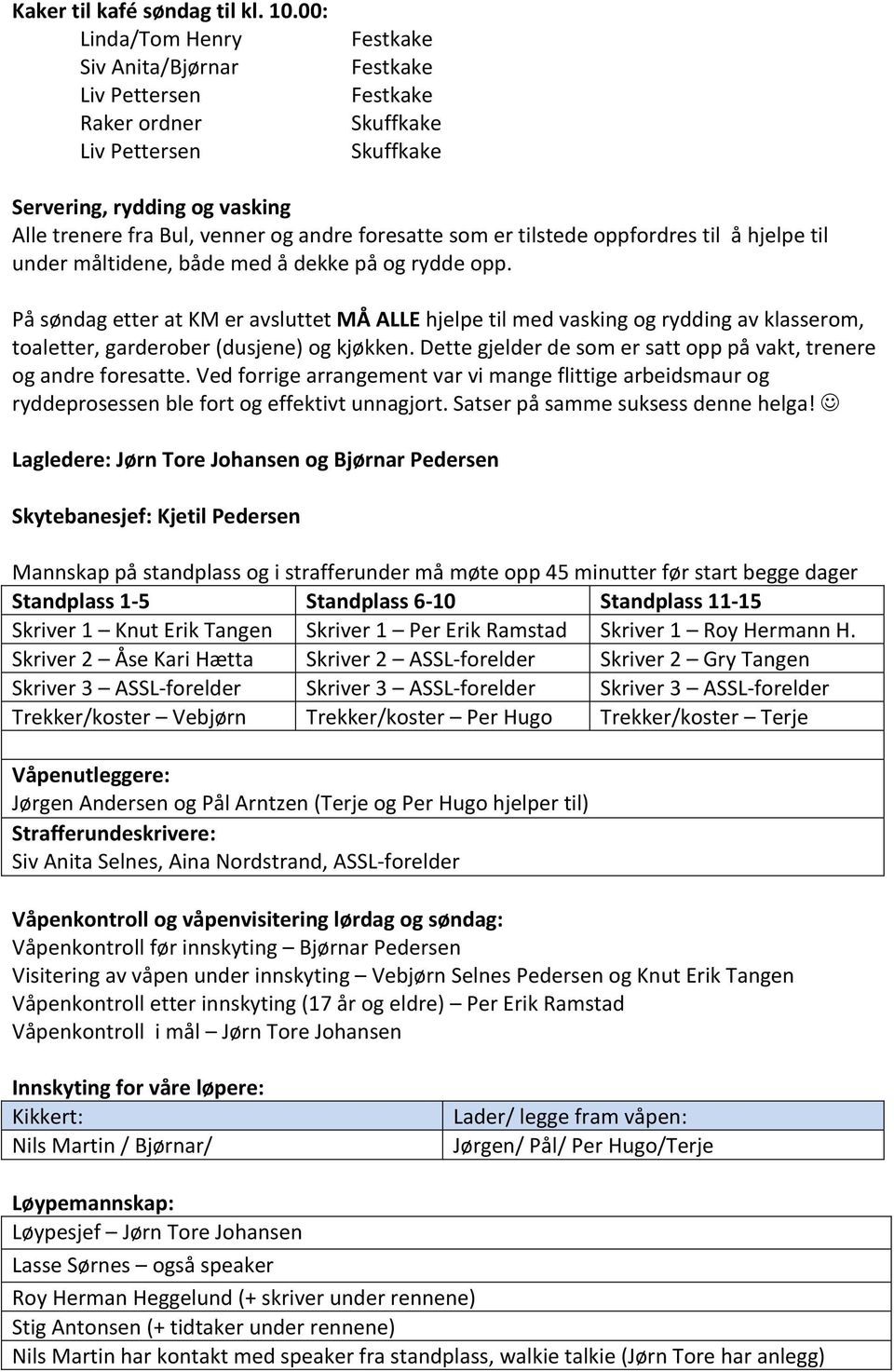 å dekke på og rydde opp. På søndag etter at KM er avsluttet MÅ ALLE hjelpe til med vasking og rydding av klasserom, toaletter, garderober (dusjene) og kjøkken.