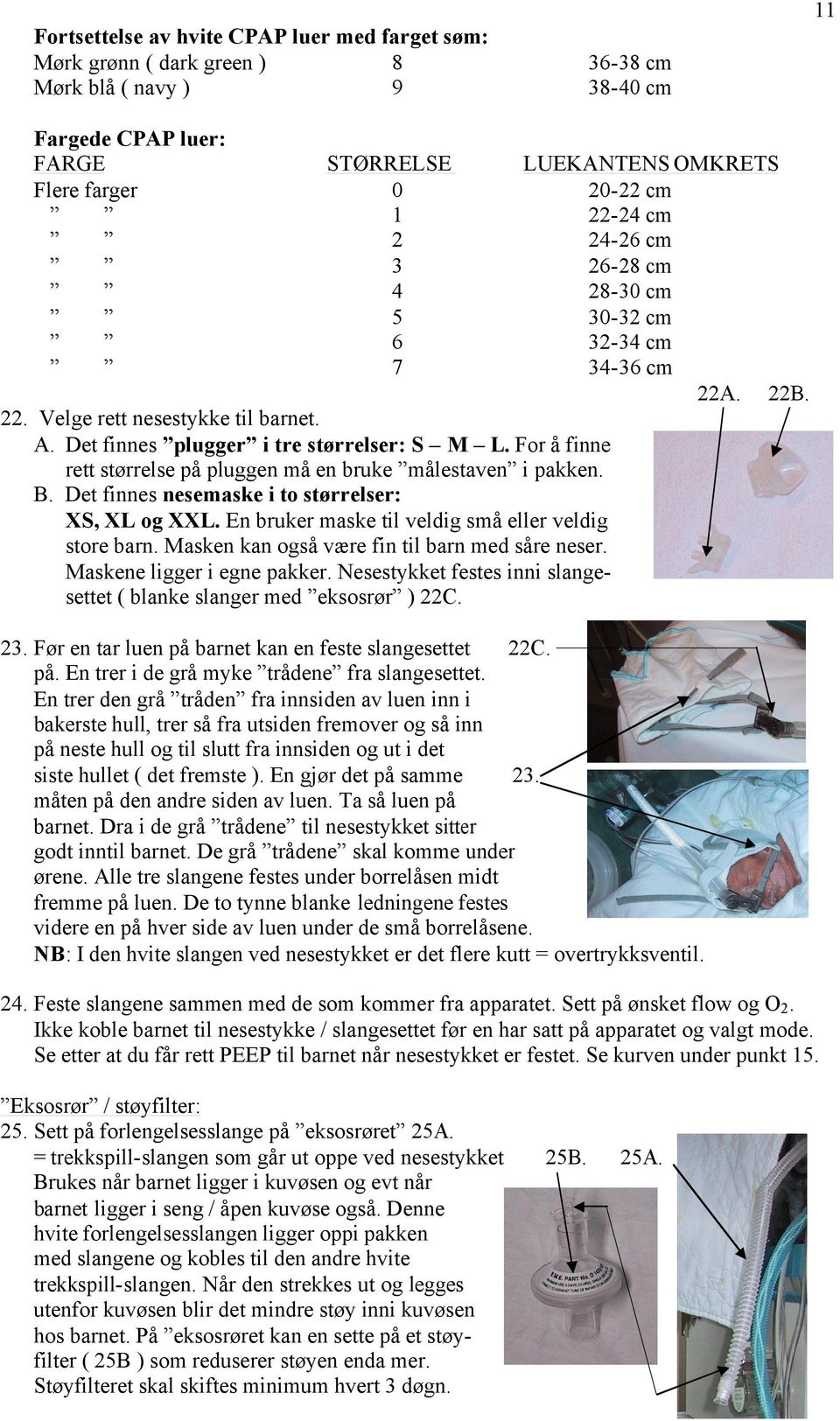 For å finne rett størrelse på pluggen må en bruke målestaven i pakken. B. Det finnes nesemaske i to størrelser: XS, XL og XXL. En bruker maske til veldig små eller veldig store barn.