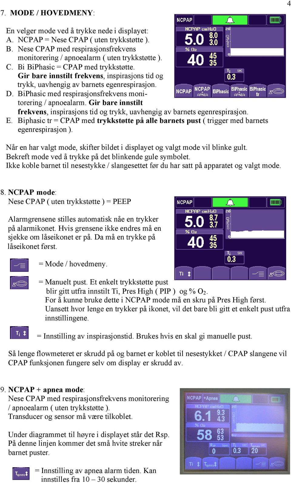 Gir bare innstilt frekvens, inspirasjons tid og trykk, uavhengig av barnets egenrespirasjon. E. Biphasic tr = CPAP med trykkstøtte på alle barnets pust ( trigger med barnets egenrespirasjon ).