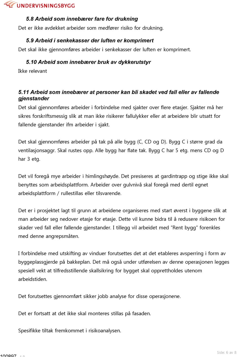 11 Arbeid som innebærer at personer kan bli skadet ved fall eller av fallende gjenstander Det skal gjennomføres arbeider i forbindelse med sjakter over flere etasjer.