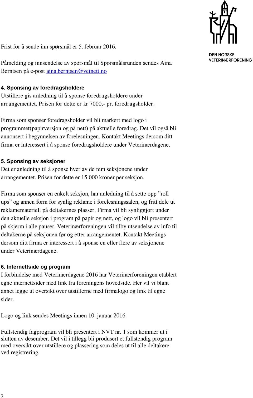 Det vil også bli annonsert i begynnelsen av forelesningen. Kontakt Meetings dersom ditt firma er interessert i å sponse foredragsholdere under Veterinærdagene. 5.