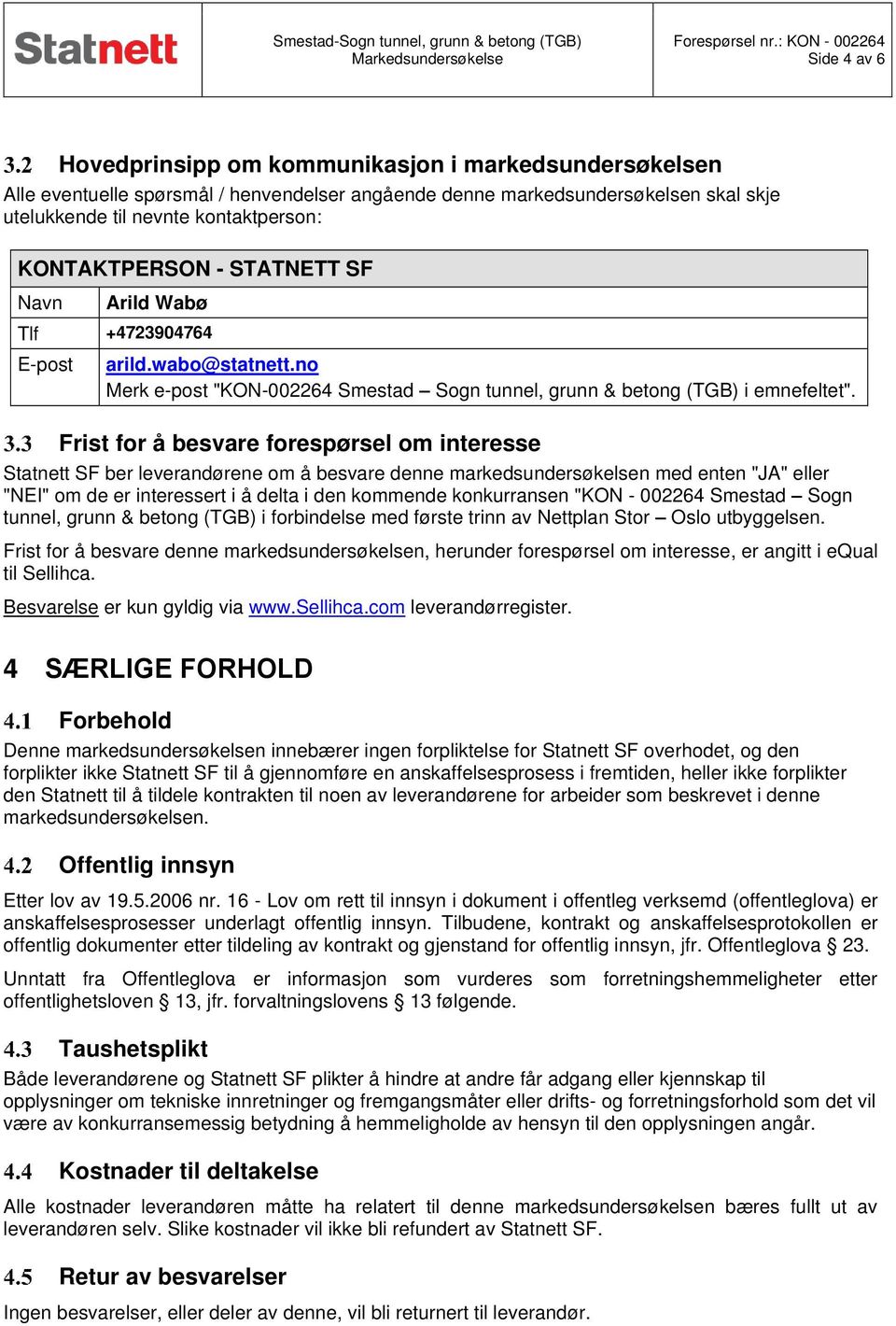 Frist for å besvare forespørsel om interesse Statnett SF ber leverandørene om å besvare denne markedsundersøkelsen med enten "JA" eller "NEI" om de er interessert i å delta i den kommende