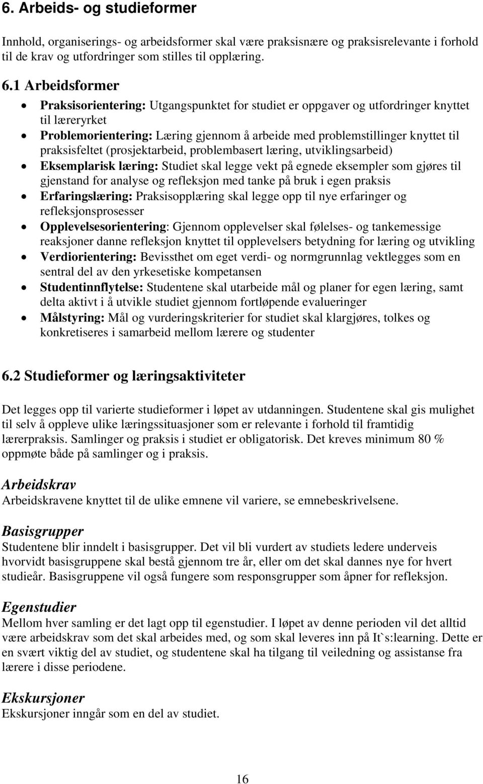 praksisfeltet (prosjektarbeid, problembasert læring, utviklingsarbeid) Eksemplarisk læring: Studiet skal legge vekt på egnede eksempler som gjøres til gjenstand for analyse og refleksjon med tanke på