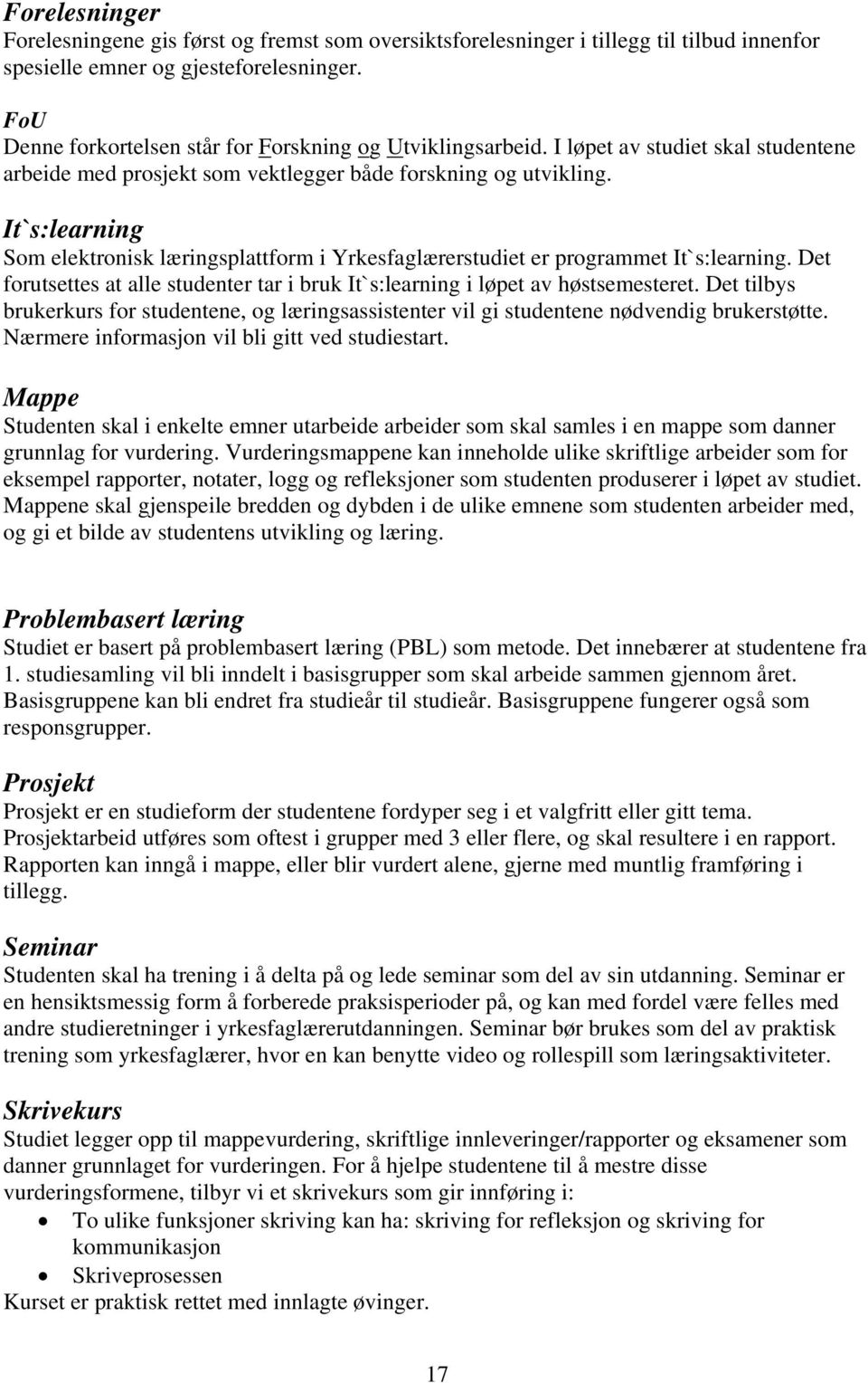 It`s:learning Som elektronisk læringsplattform i Yrkesfaglærerstudiet er programmet It`s:learning. Det forutsettes at alle studenter tar i bruk It`s:learning i løpet av høstsemesteret.