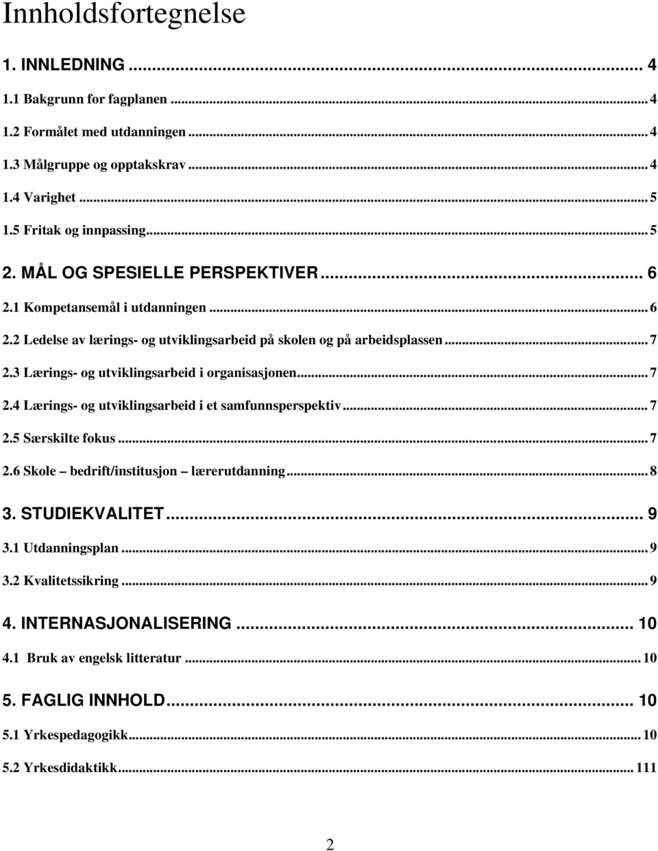 3 Lærings- og utviklingsarbeid i organisasjonen... 7 2.4 Lærings- og utviklingsarbeid i et samfunnsperspektiv... 7 2.5 Særskilte fokus... 7 2.6 Skole bedrift/institusjon lærerutdanning.