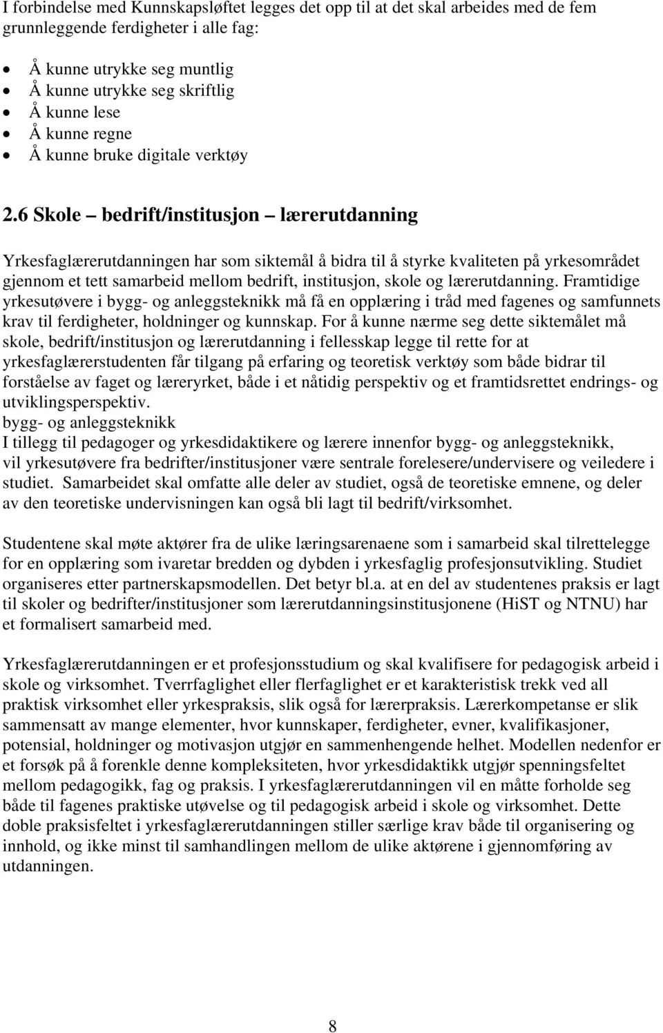 6 Skole bedrift/institusjon lærerutdanning Yrkesfaglærerutdanningen har som siktemål å bidra til å styrke kvaliteten på yrkesområdet gjennom et tett samarbeid mellom bedrift, institusjon, skole og