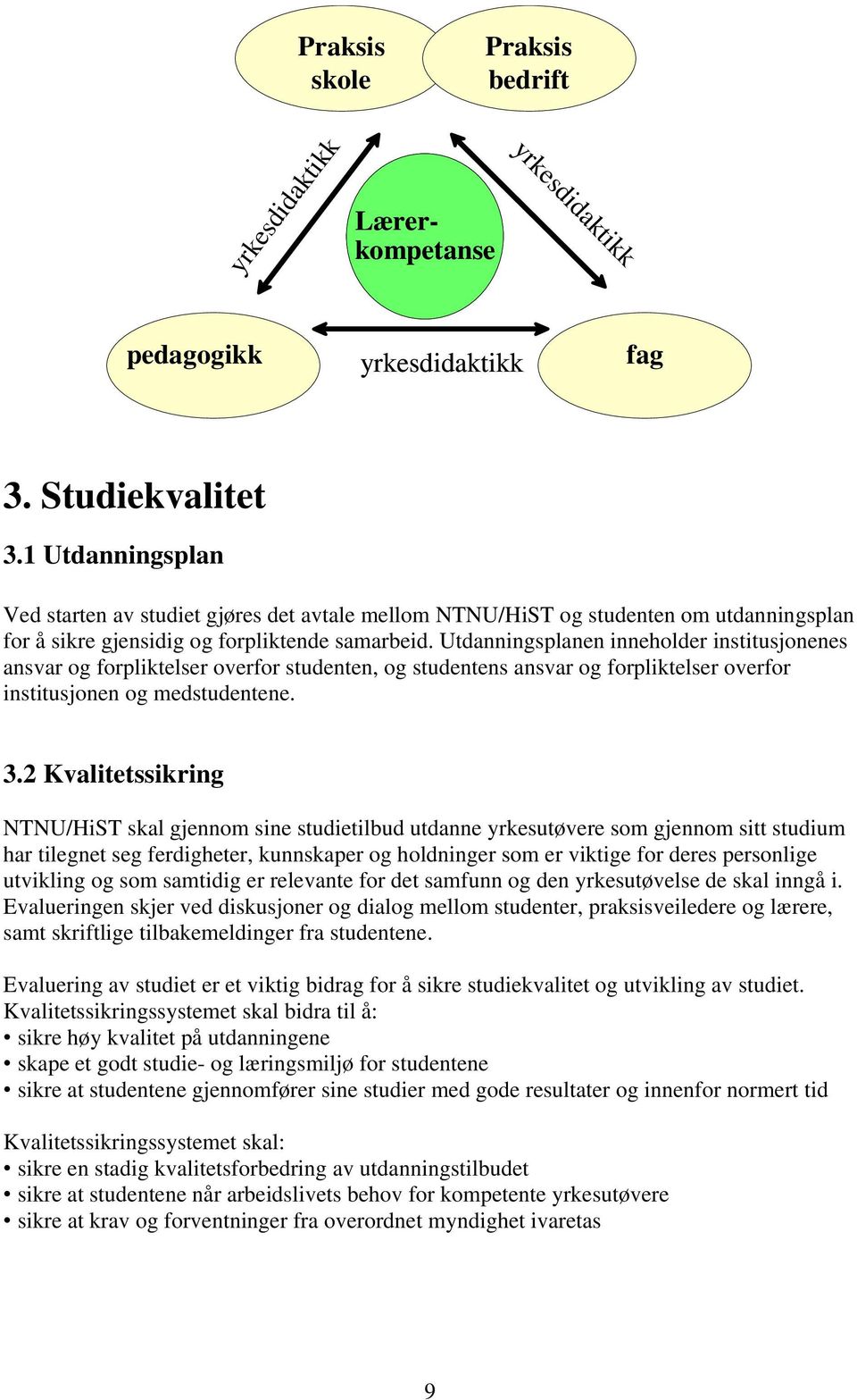 Utdanningsplanen inneholder institusjonenes ansvar og forpliktelser overfor studenten, og studentens ansvar og forpliktelser overfor institusjonen og medstudentene. 3.