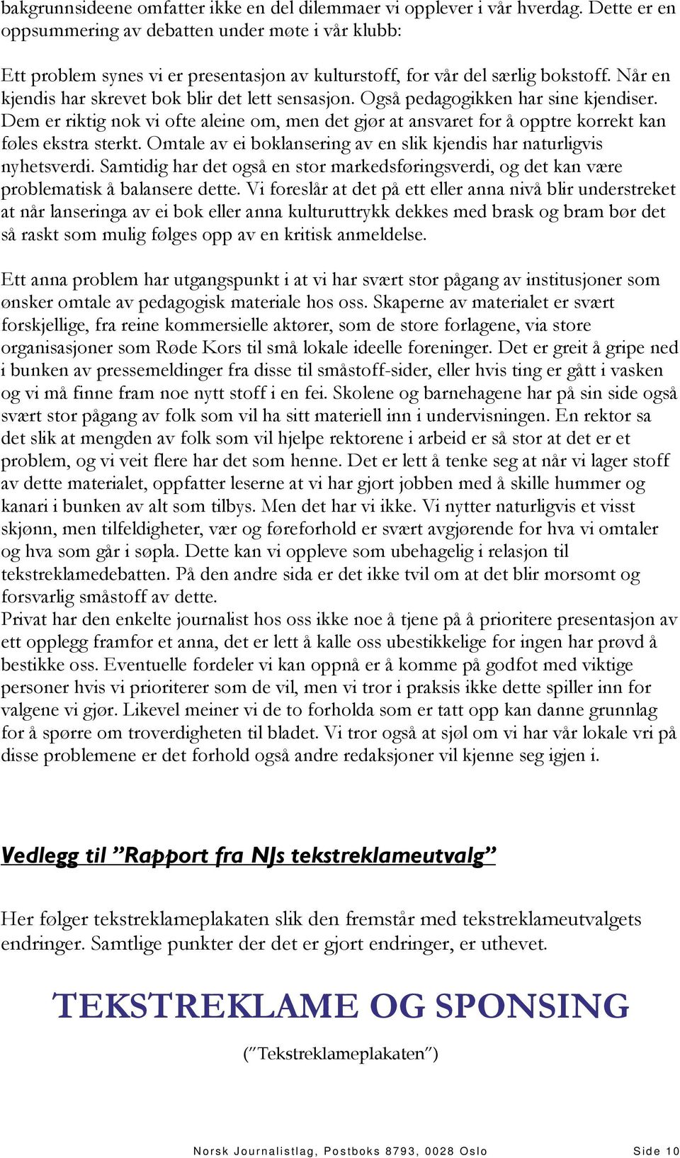 Også pedagogikken har sine kjendiser. Dem er riktig nok vi ofte aleine om, men det gjør at ansvaret for å opptre korrekt kan føles ekstra sterkt.