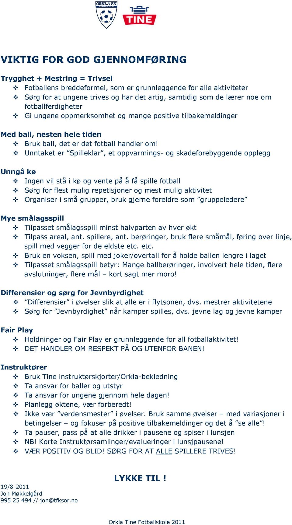 Unntaket er Spilleklar, et oppvarmings- og skadeforebyggende opplegg Unngå kø Ingen vil stå i kø og vente på å få spille fotball Sørg for flest mulig repetisjoner og mest mulig aktivitet Organiser i