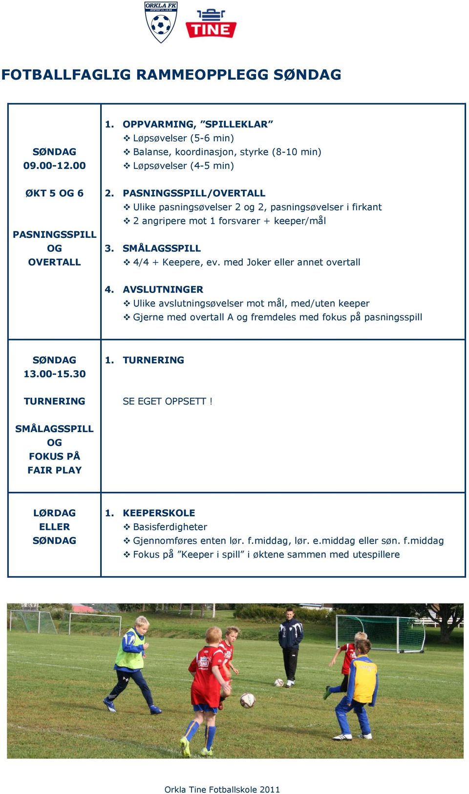 PASNINGSSPILL/OVERTALL Ulike pasningsøvelser 2 og 2, pasningsøvelser i firkant 2 angripere mot 1 forsvarer + keeper/mål 3. SMÅLAGSSPILL 4/4 + Keepere, ev. med Joker eller annet overtall 4.