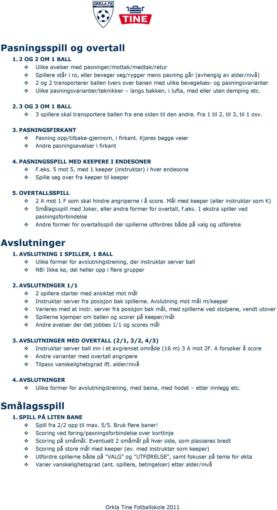 med ulike bevegelses- og pasningsvarianter Ulike pasningsvarianter/teknikker langs bakken, i lufta, med eller uten demping etc. 2.