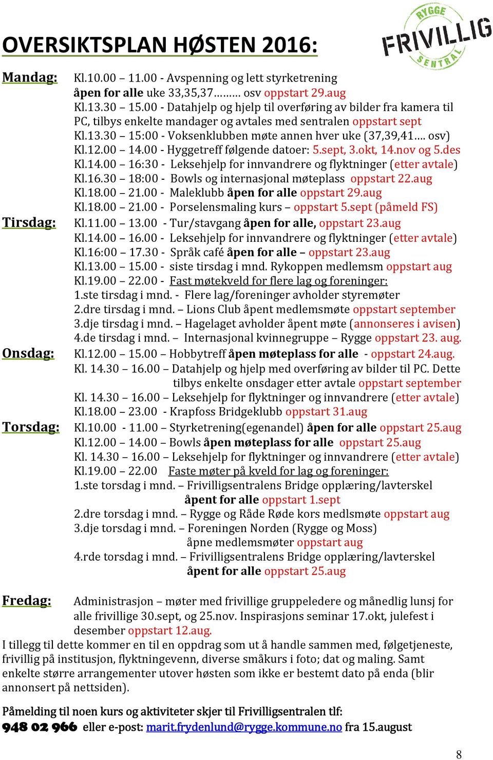 osv) Kl.12.00 14.00 - Hyggetreff følgende datoer: 5.sept, 3.okt, 14.nov og 5.des Kl.14.00 16:30 - Leksehjelp for innvandrere og flyktninger (etter avtale) Kl.16.30 18:00 - Bowls og internasjonal møteplass oppstart 22.