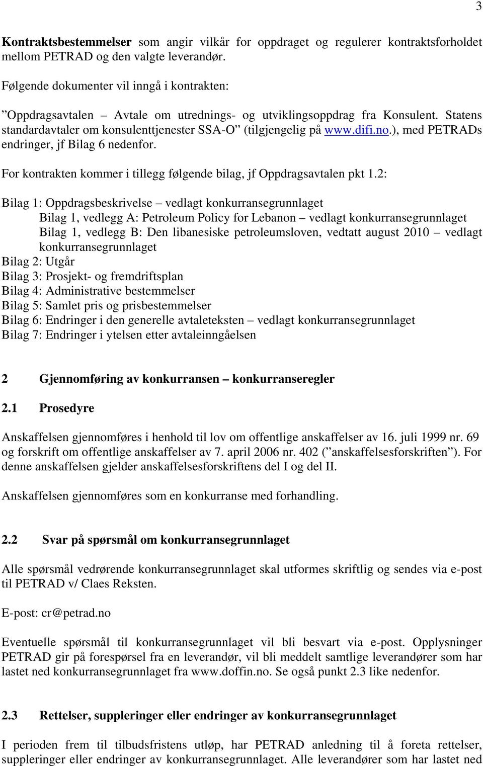 ), med PETRADs endringer, jf Bilag 6 nedenfor. For kontrakten kommer i tillegg følgende bilag, jf Oppdragsavtalen pkt 1.