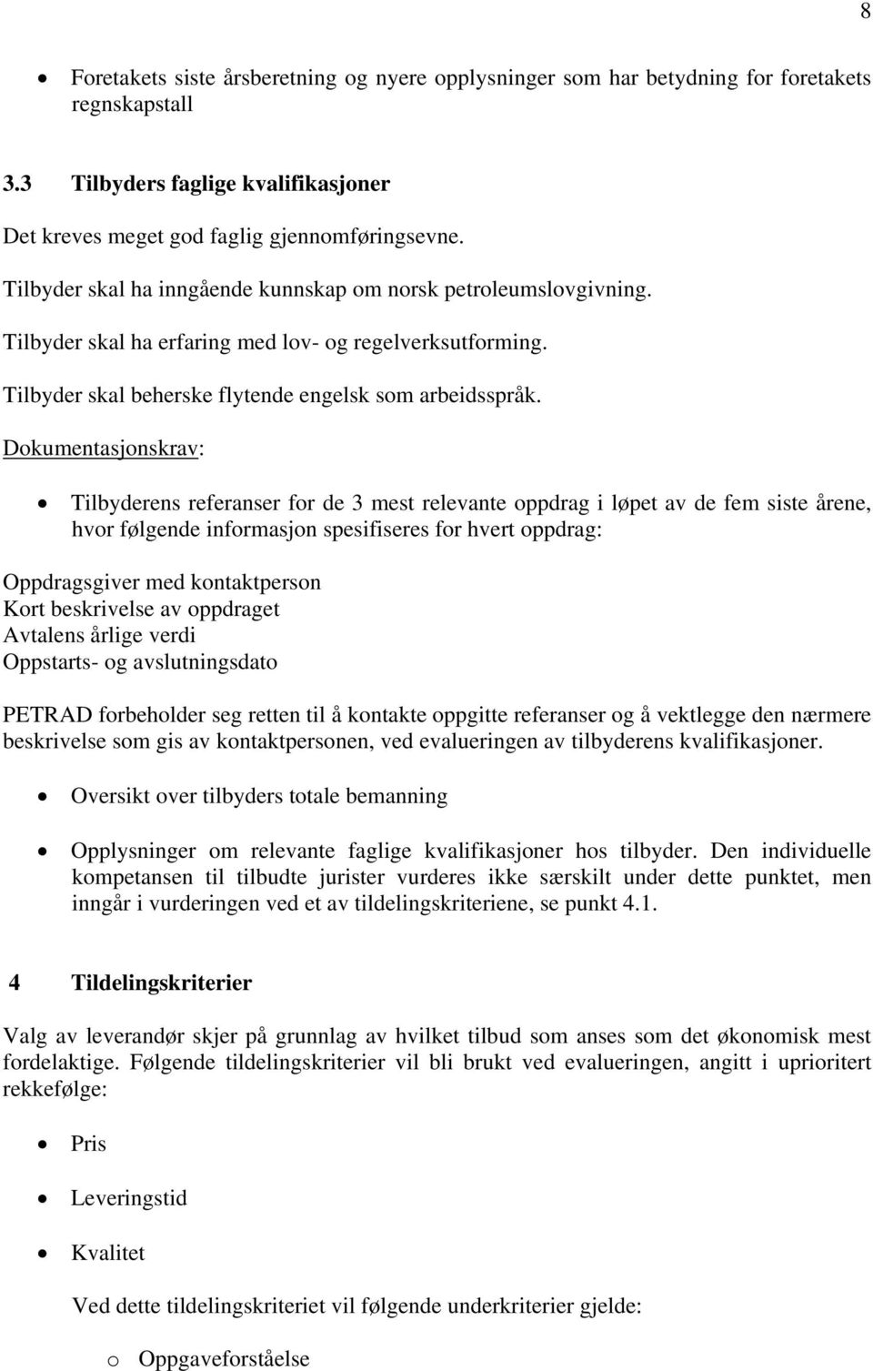 Dokumentasjonskrav: Tilbyderens referanser for de 3 mest relevante oppdrag i løpet av de fem siste årene, hvor følgende informasjon spesifiseres for hvert oppdrag: Oppdragsgiver med kontaktperson