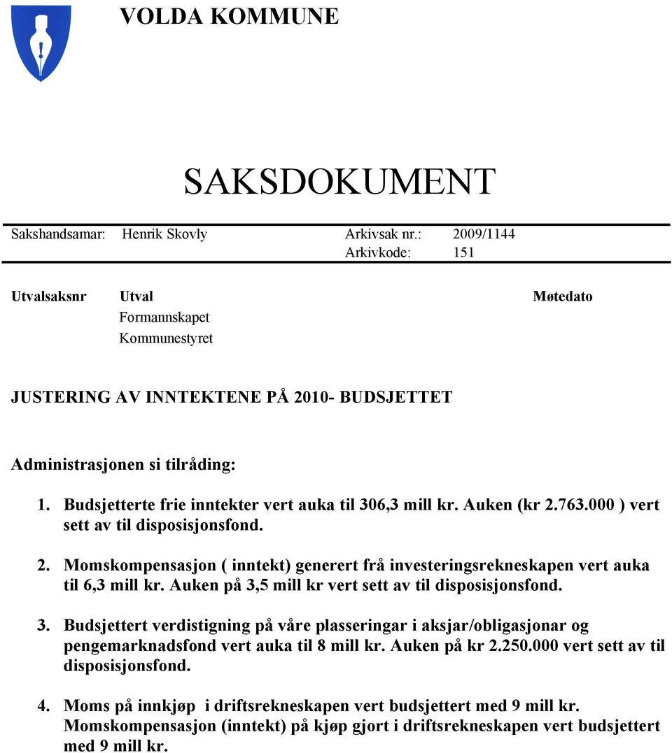 Budsjetterte frie inntekter vert auka til 306,3 mill kr. Auken (kr 2.763.000 ) vert sett av til disposisjonsfond. 2. Momskompensasjon ( inntekt) generert frå investeringsrekneskapen vert auka til 6,3 mill kr.