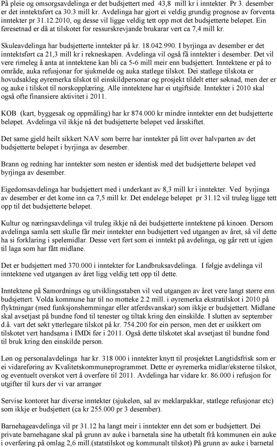 Ein føresetnad er då at tilskotet for ressurskrevjande brukarar vert ca 7,4 mill kr. Skuleavdelinga har budsjetterte inntekter på kr. 18.042.990.