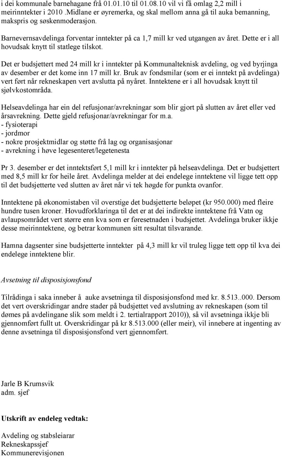 Det er budsjettert med 24 mill kr i inntekter på Kommunalteknisk avdeling, og ved byrjinga av desember er det kome inn 17 mill kr.