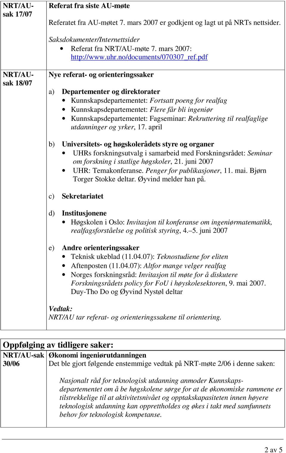 pdf NRT/AUsak 18/07 Nye referat- og orienteringssaker a) Departementer og direktorater Kunnskapsdepartementet: Fortsatt poeng for realfag Kunnskapsdepartementet: Flere får bli ingeniør