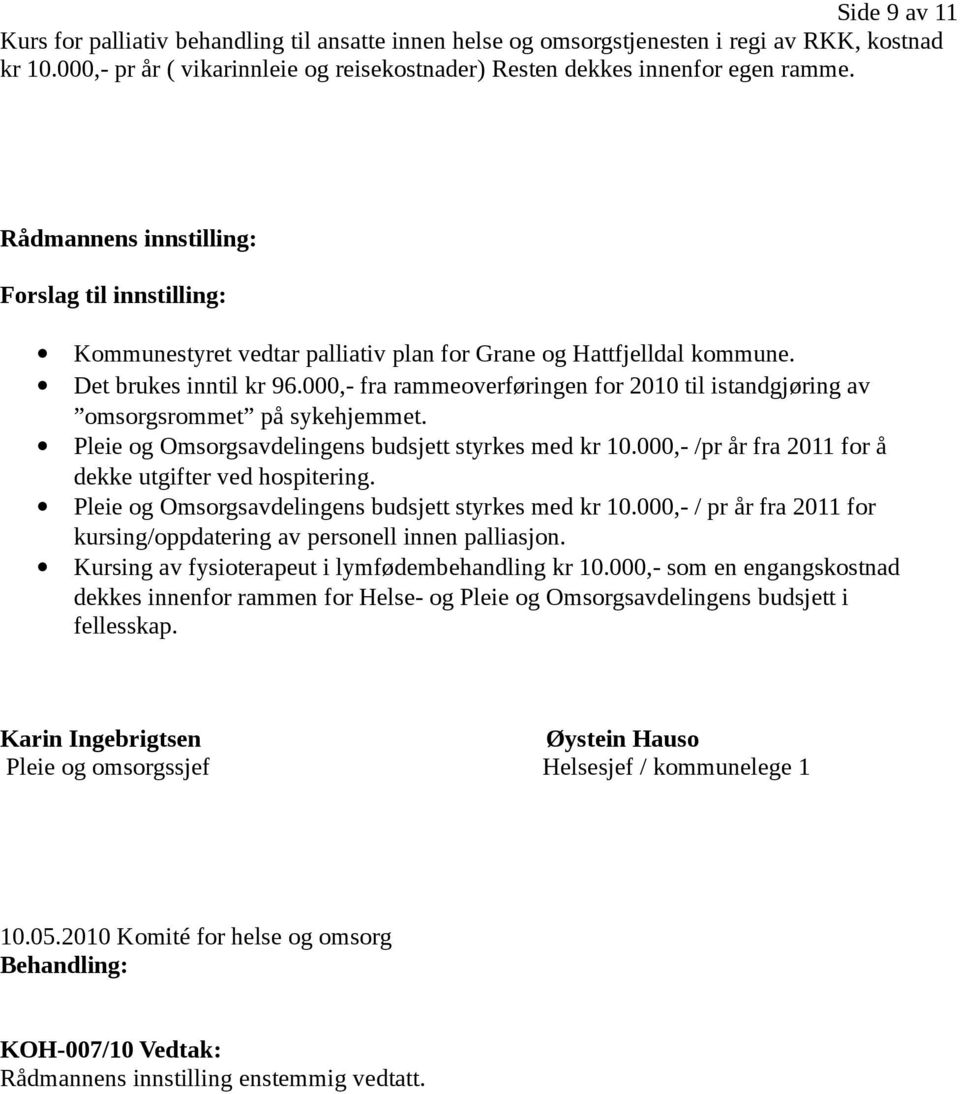 000,- fra rammeoverføringen for 2010 til istandgjøring av omsorgsrommet på sykehjemmet. Pleie og Omsorgsavdelingens budsjett styrkes med kr 10.