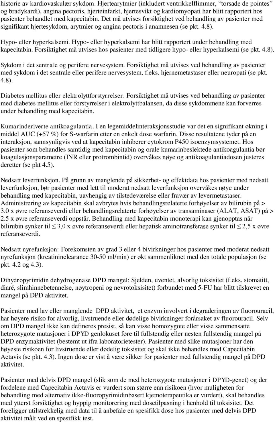 kapecitabin. Det må utvises forsiktighet ved behandling av pasienter med signifikant hjertesykdom, arytmier og angina pectoris i anamnesen (se pkt. 4.8). Hypo- eller hyperkalsemi.