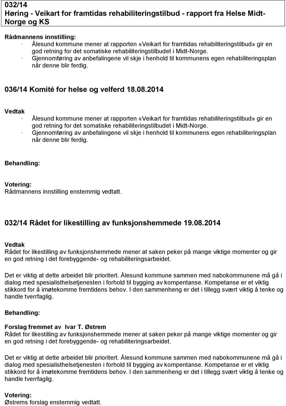 036/14 Komité for helse og velferd 18.08.2014 Ålesund kommune mener at rapporten «Veikart for framtidas rehabiliteringstilbud» gir en god retning  Rådmannens innstilling enstemmig vedtatt.