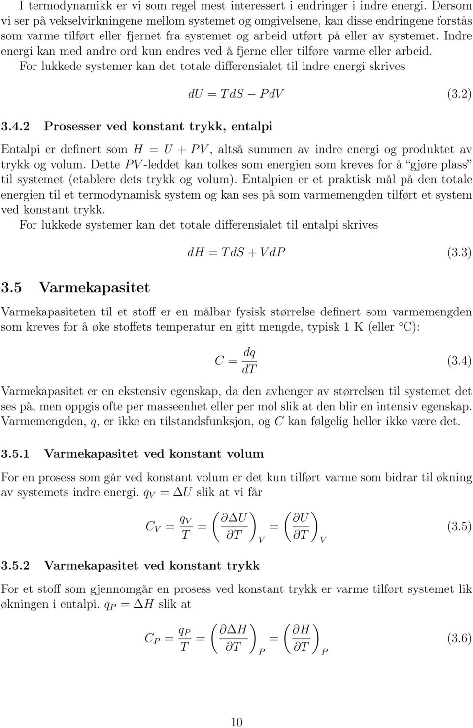 Indre energi kan med andre ord kun endres ved å fjerne eller tilføre varme eller arbeid. For lukkede systemer kan det totale differensialet til indre energi skrives 3.4.