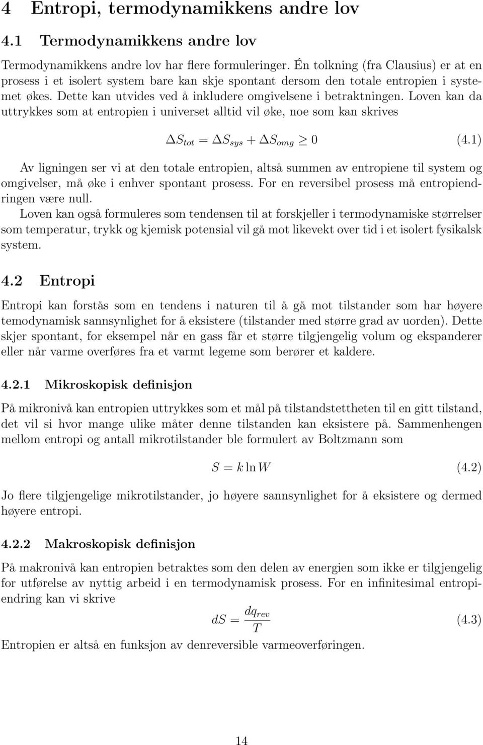 Loven kan da uttrykkes som at entropien i universet alltid vil øke, noe som kan skrives S tot = S sys + S omg 0 (4.