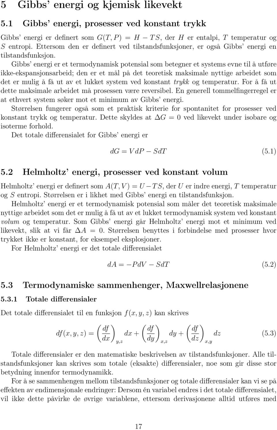 Gibbs energi er et termodynamisk potensial som betegner et systems evne til å utføre ikke-ekspansjonsarbeid; den er et mål på det teoretisk maksimale nyttige arbeidet som det er mulig å få ut av et