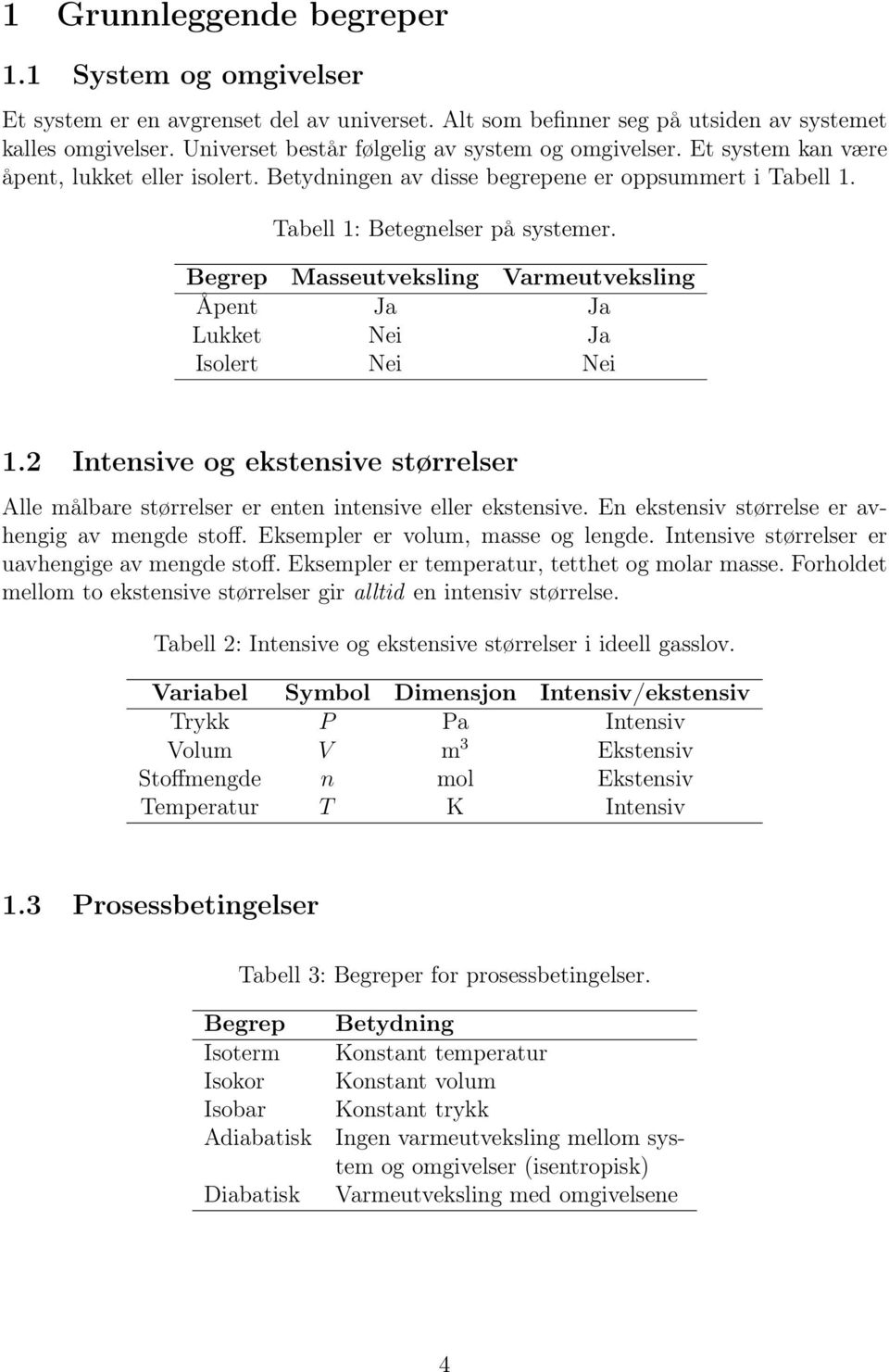 Begrep Masseutveksling Varmeutveksling Åpent Ja Ja Lukket Nei Ja Isolert Nei Nei 1.2 Intensive og ekstensive størrelser Alle målbare størrelser er enten intensive eller ekstensive.