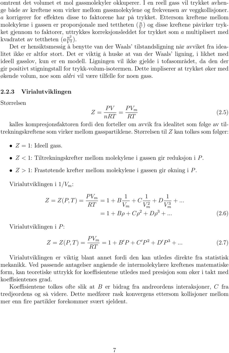 Ettersom kreftene mellom molekylene i gassen er proporsjonale med tettheten ( n ) og disse kreftene påvirker trykket gjennom to faktorer, uttrykkes korreksjonsleddet for trykket som a multiplisert