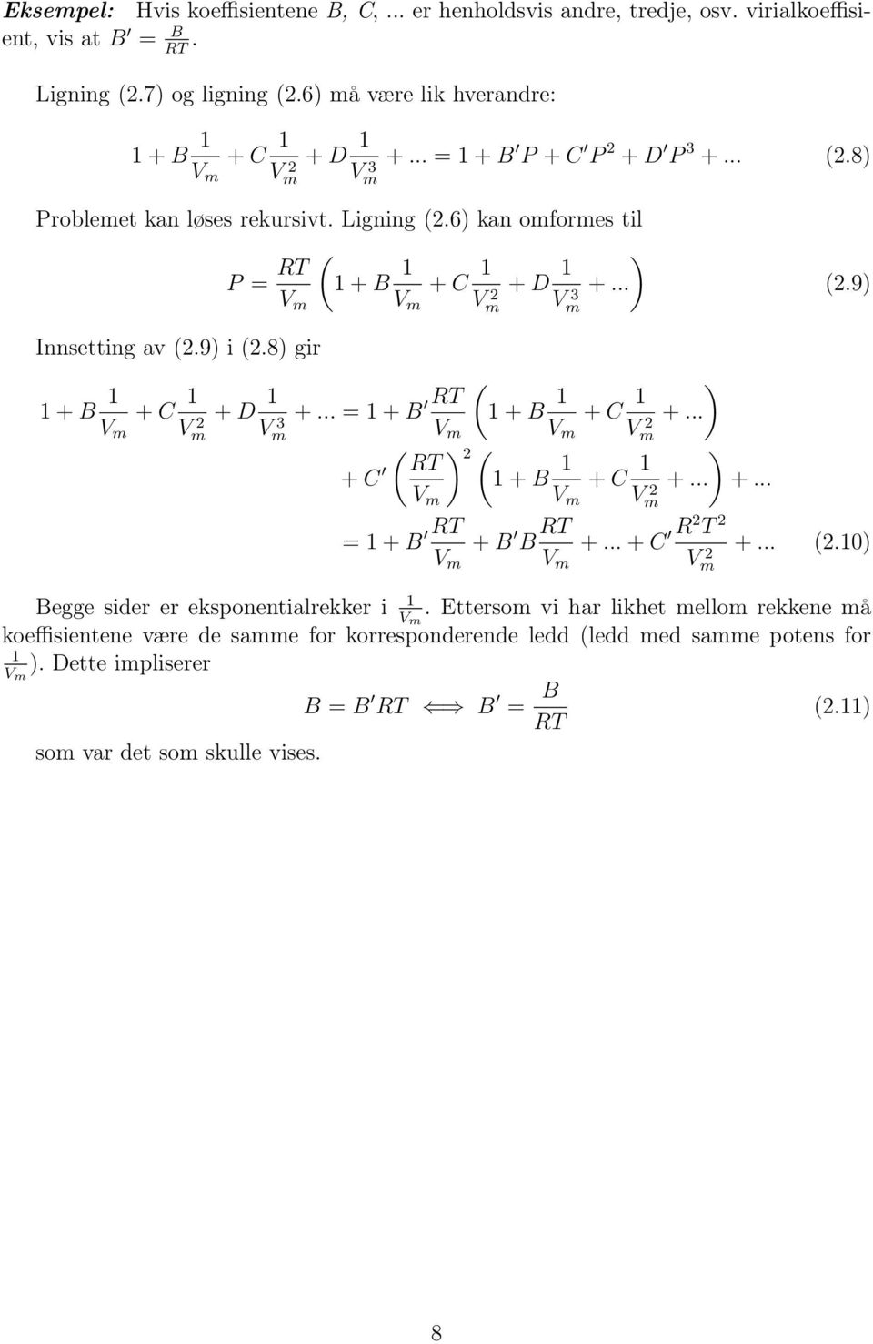 9) i (2.8) gir 1 + B 1 + C 1 + D 1 +... = 1 + B RT V m Vm 2 Vm 3 V m + C ( RT V m ( 1 + B 1 + C 1 ) +... V m Vm 2 ) 2 ( 1 + B 1 + C 1 ) +... +... V m Vm 2 = 1 + B RT + B B RT +... + C R2 T 2 +... (2.10) V m V m Vm 2 Begge sider er eksponentialrekker i 1 V m.