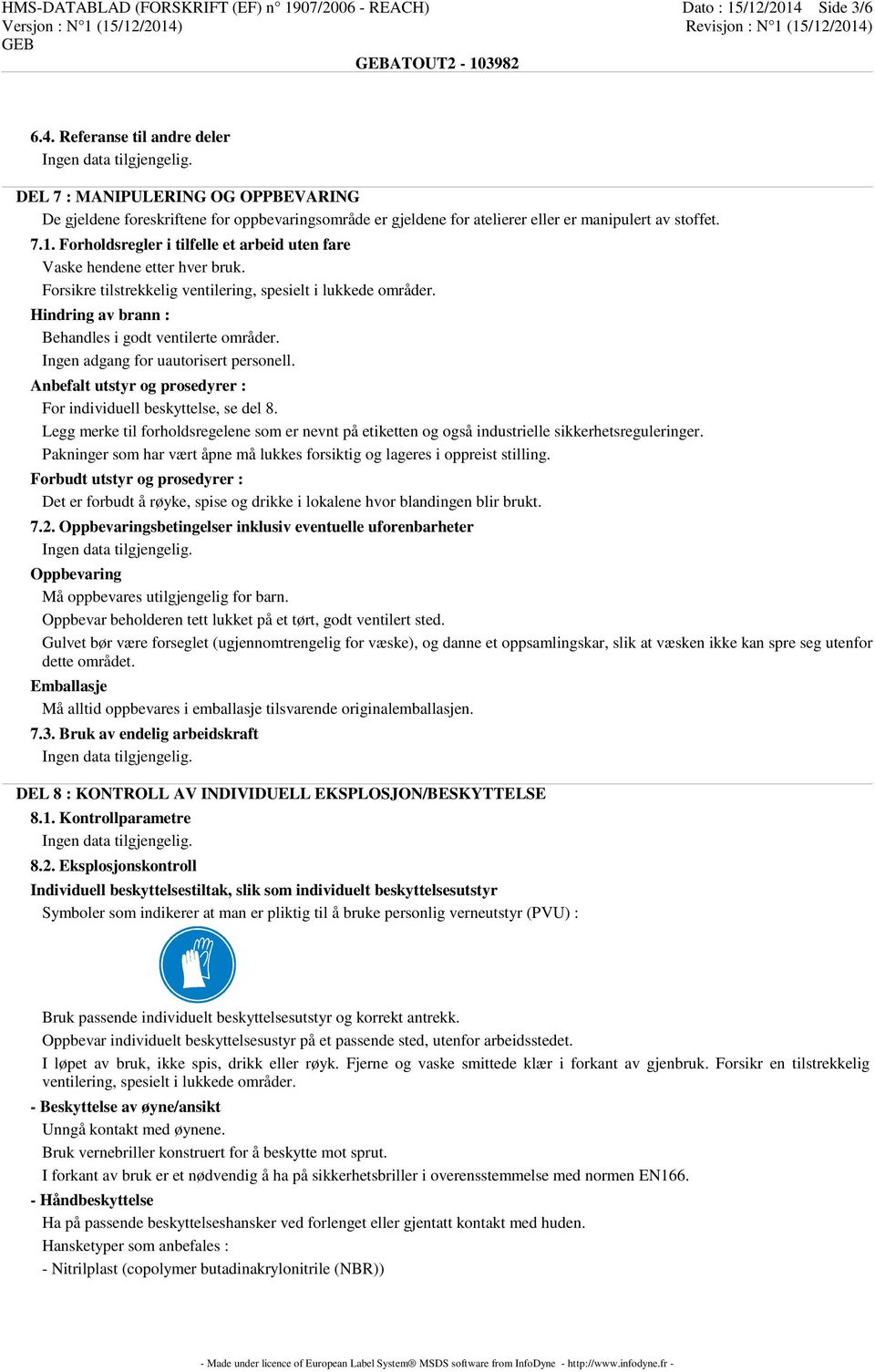 Forholdsregler i tilfelle et arbeid uten fare Vaske hendene etter hver bruk. Forsikre tilstrekkelig ventilering, spesielt i lukkede områder. Hindring av brann : Behandles i godt ventilerte områder.