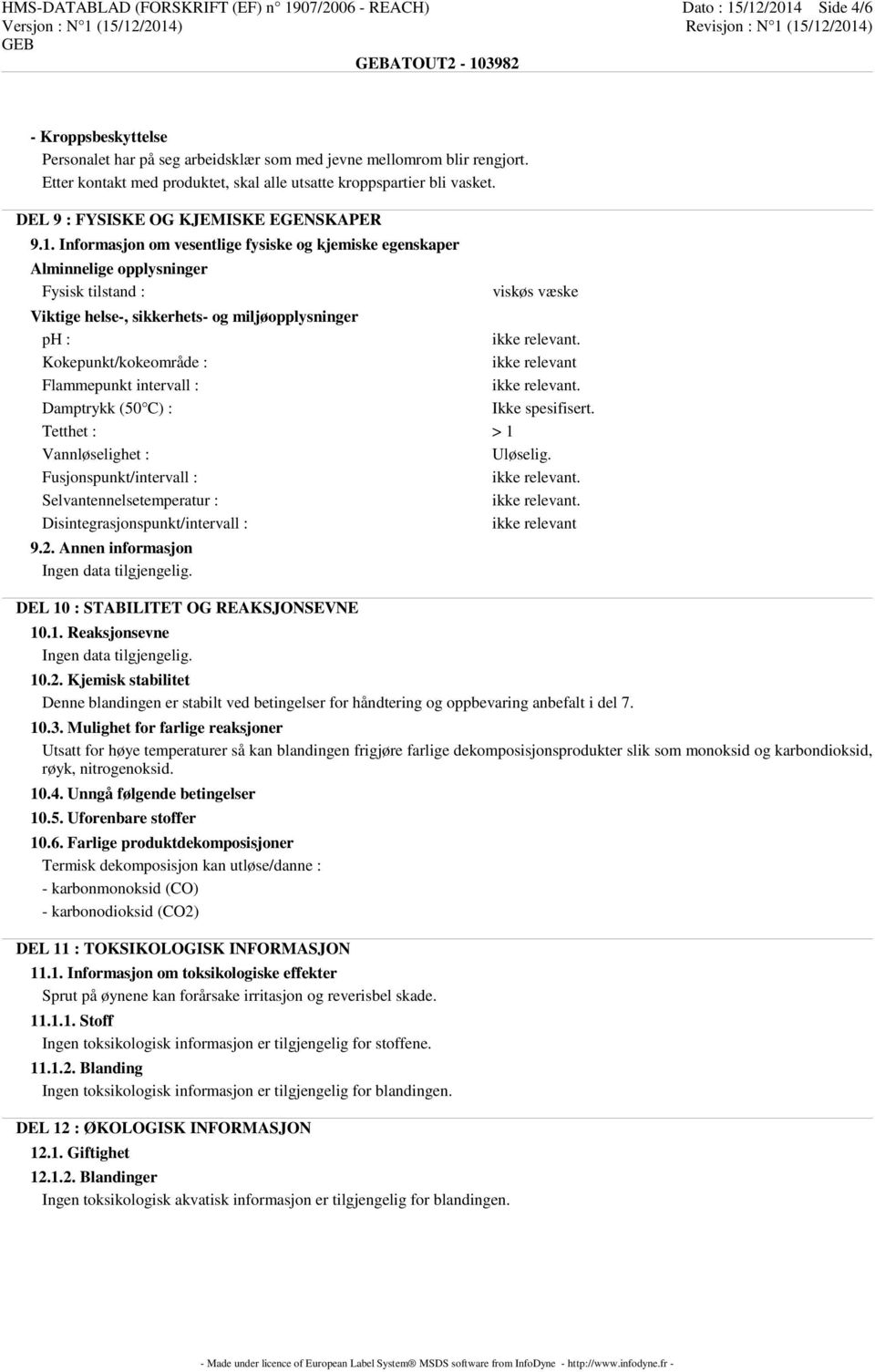 Informasjon om vesentlige fysiske og kjemiske egenskaper Alminnelige opplysninger Fysisk tilstand : viskøs væske Viktige helse-, sikkerhets- og miljøopplysninger ph : Kokepunkt/kokeområde : ikke