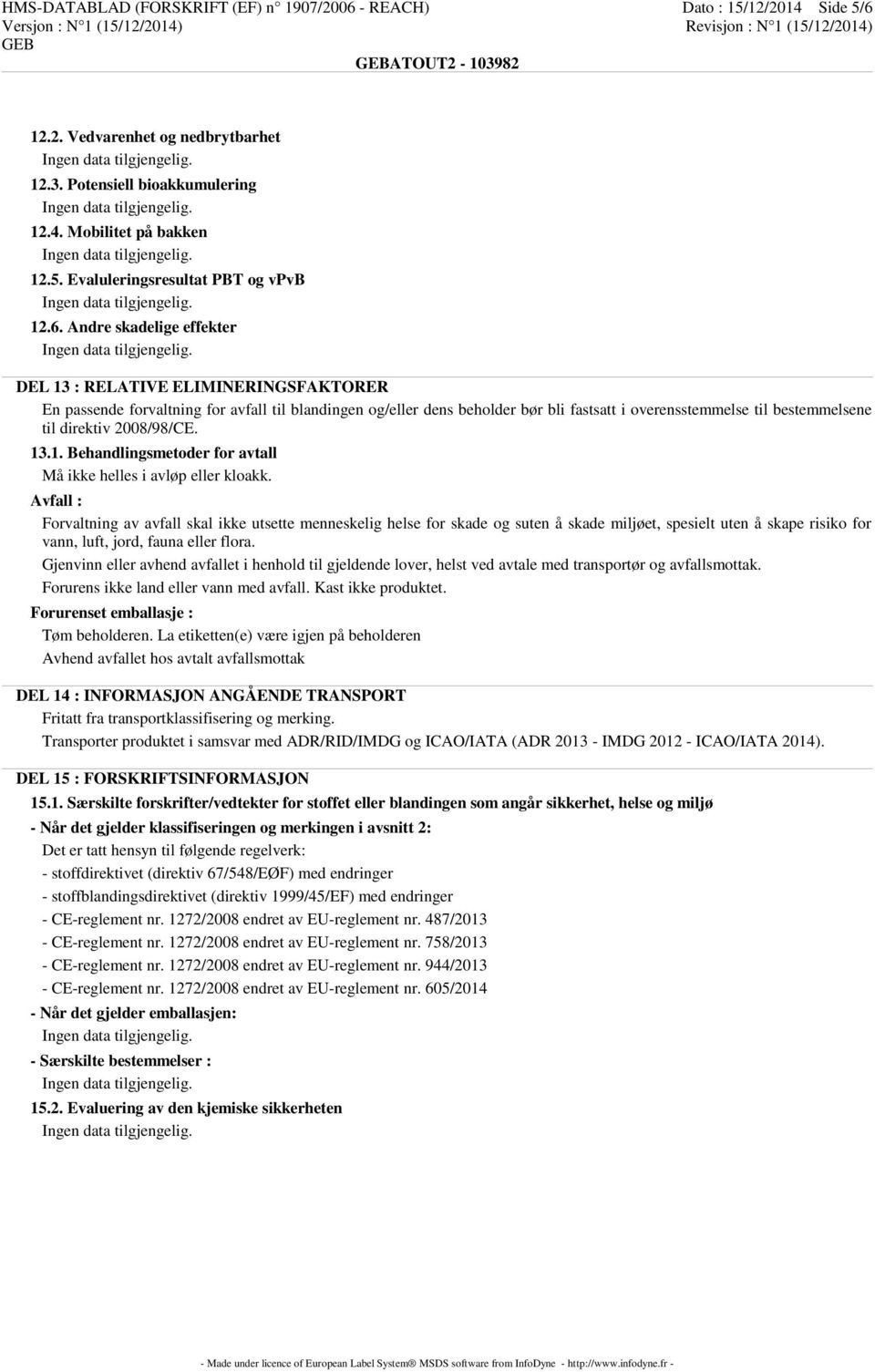 direktiv 2008/98/CE. 13.1. Behandlingsmetoder for avtall Må ikke helles i avløp eller kloakk.