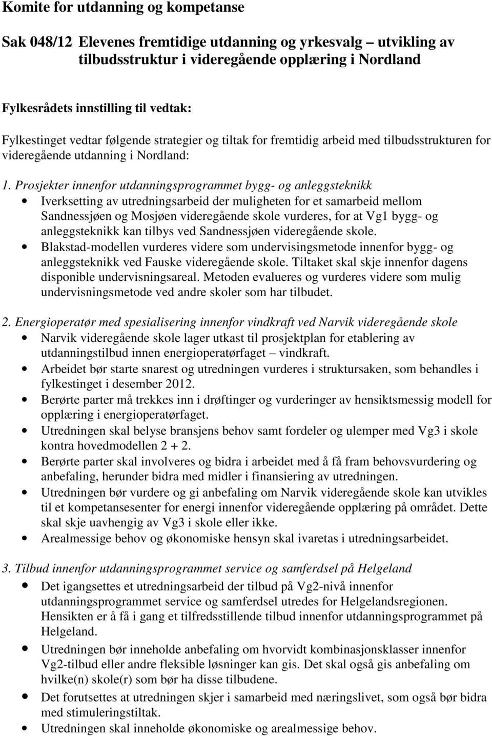 Prosjekter innenfor utdanningsprogrammet bygg- og anleggsteknikk Iverksetting av utredningsarbeid der muligheten for et samarbeid mellom Sandnessjøen og Mosjøen videregående skole vurderes, for at