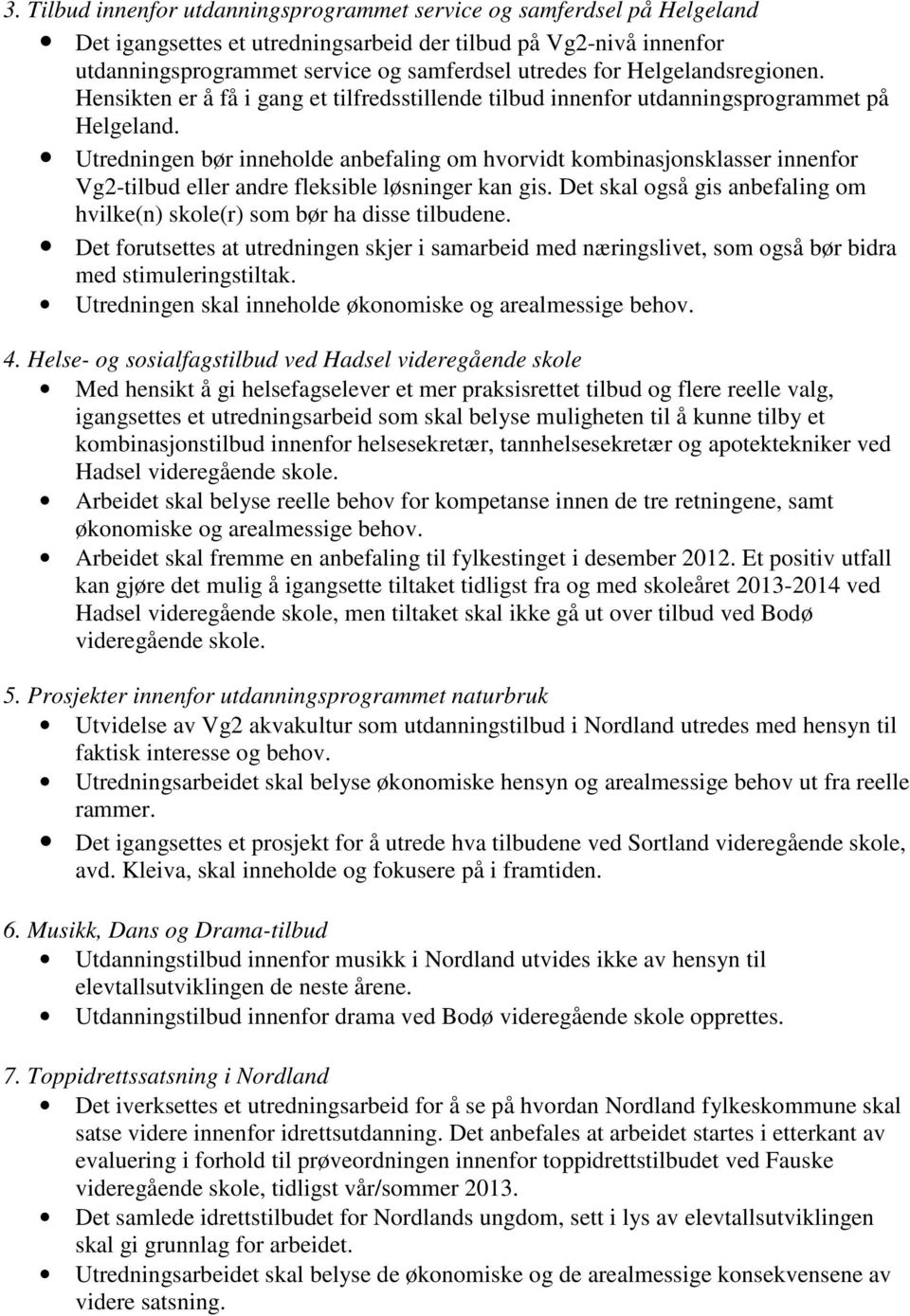 Utredningen bør inneholde anbefaling om hvorvidt kombinasjonsklasser innenfor Vg2-tilbud eller andre fleksible løsninger kan gis.