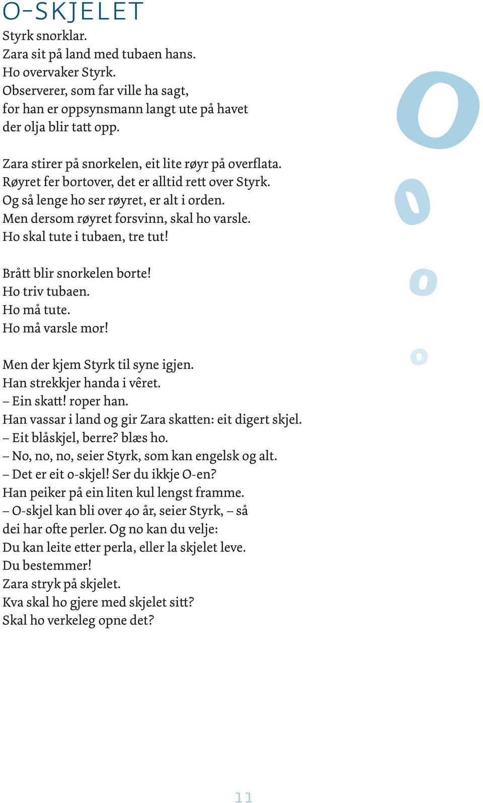 Ho skal tute i tubaen, tre tut! Brått blir snorkelen borte! Ho triv tubaen. Ho må tute. Ho må varsle mor! Men der kjem Styrk til syne igjen. Han strekkjer handa i vêret. Ein skatt! roper han.