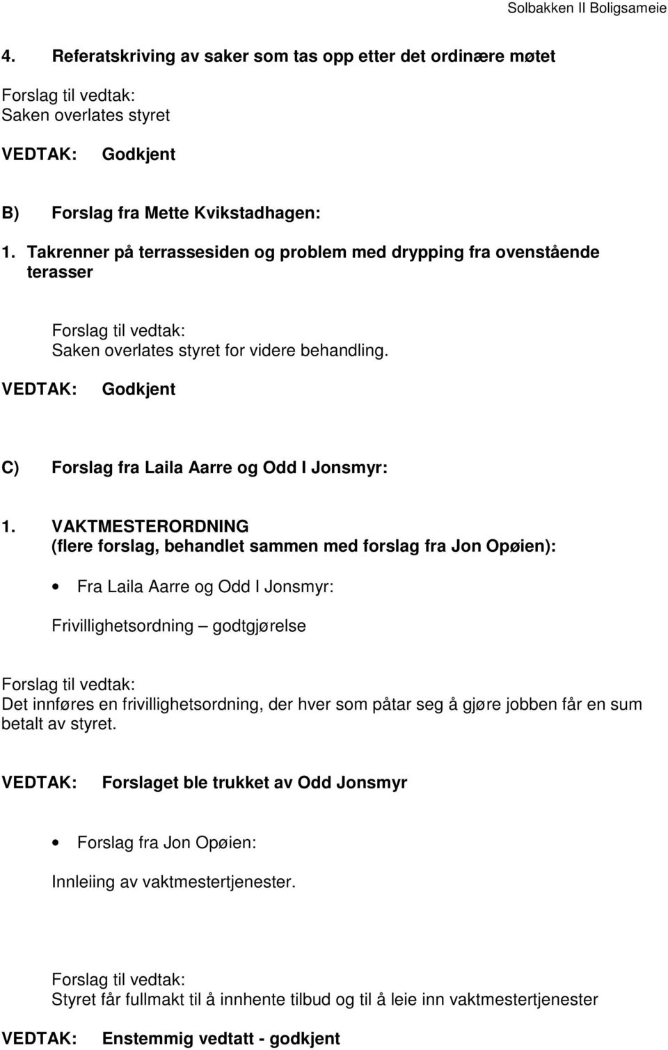 VAKTMESTERORDNING (flere forslag, behandlet sammen med forslag fra Jon Opøien): Fra Laila Aarre og Odd I Jonsmyr: Frivillighetsordning godtgjørelse Det innføres en