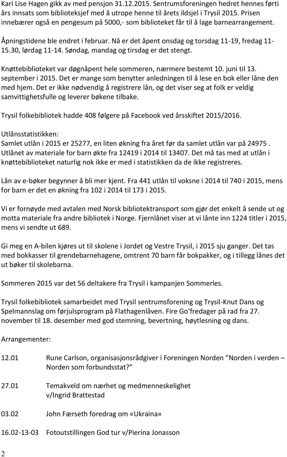 Søndag, mandag og tirsdag er det stengt. Knøttebiblioteket var døgnåpent hele sommeren, nærmere bestemt 10. juni til 13. september i 2015.