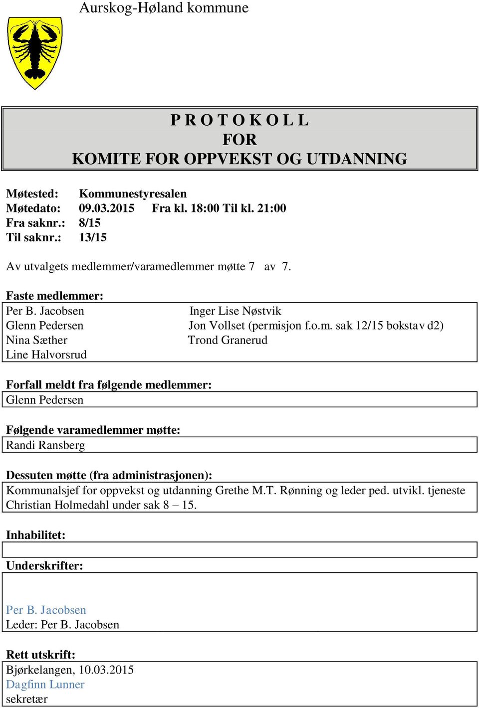 dlemmer/varamedlemmer møtte 7 av 7. Faste medlemmer: Per B. Jacobsen Inger Lise Nøstvik Glenn Pedersen Jon Vollset (permisjon f.o.m. sak 12/15 bokstav d2) Nina Sæther Trond Granerud Line Halvorsrud