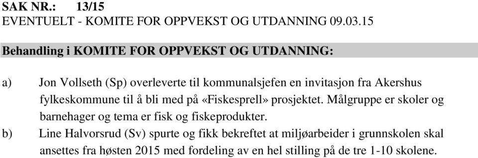 på «Fiskesprell» prosjektet. Målgruppe er skoler og barnehager og tema er fisk og fiskeprodukter.