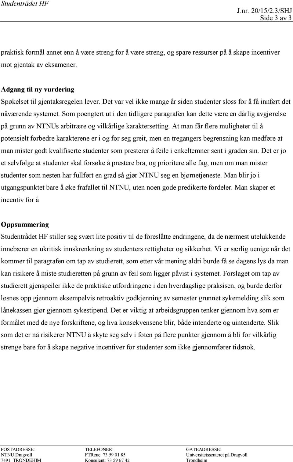 Som poengtert ut i den tidligere paragrafen kan dette være en dårlig avgjørelse på grunn av NTNUs arbitrære og vilkårlige karaktersetting.