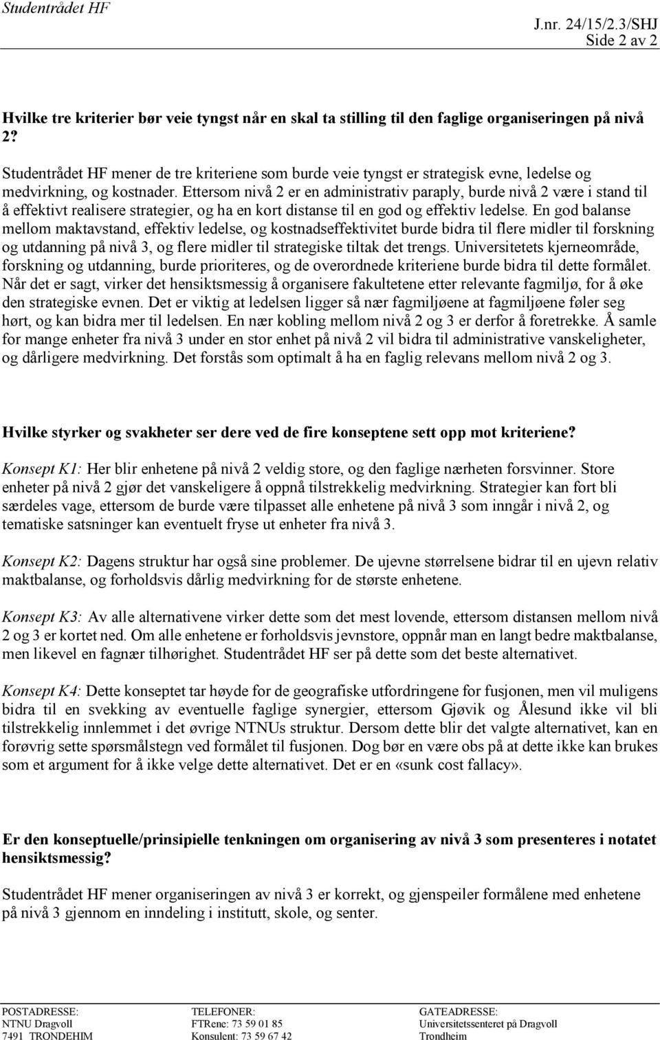 Ettersom nivå 2 er en administrativ paraply, burde nivå 2 være i stand til å effektivt realisere strategier, og ha en kort distanse til en god og effektiv ledelse.