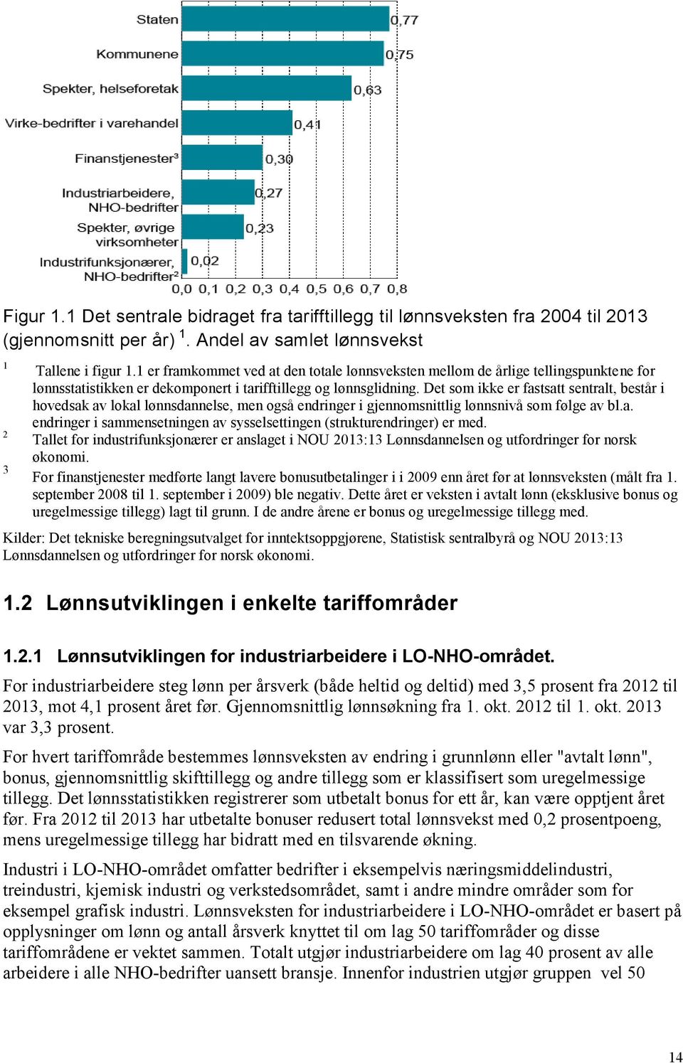 Det som ikke er fastsatt sentralt, består i hovedsak av lokal lønnsdannelse, men også endringer i gjennomsnittlig lønnsnivå som følge av bl.a. endringer i sammensetningen av sysselsettingen (strukturendringer) er med.