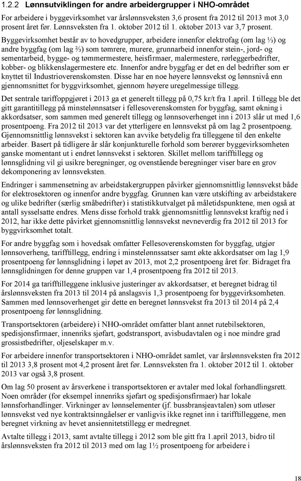 Byggevirksomhet består av to hovedgrupper, arbeidere innenfor elektrofag (om lag ⅓) og andre byggfag (om lag ⅔) som tømrere, murere, grunnarbeid innenfor stein-, jord- og sementarbeid, bygge- og