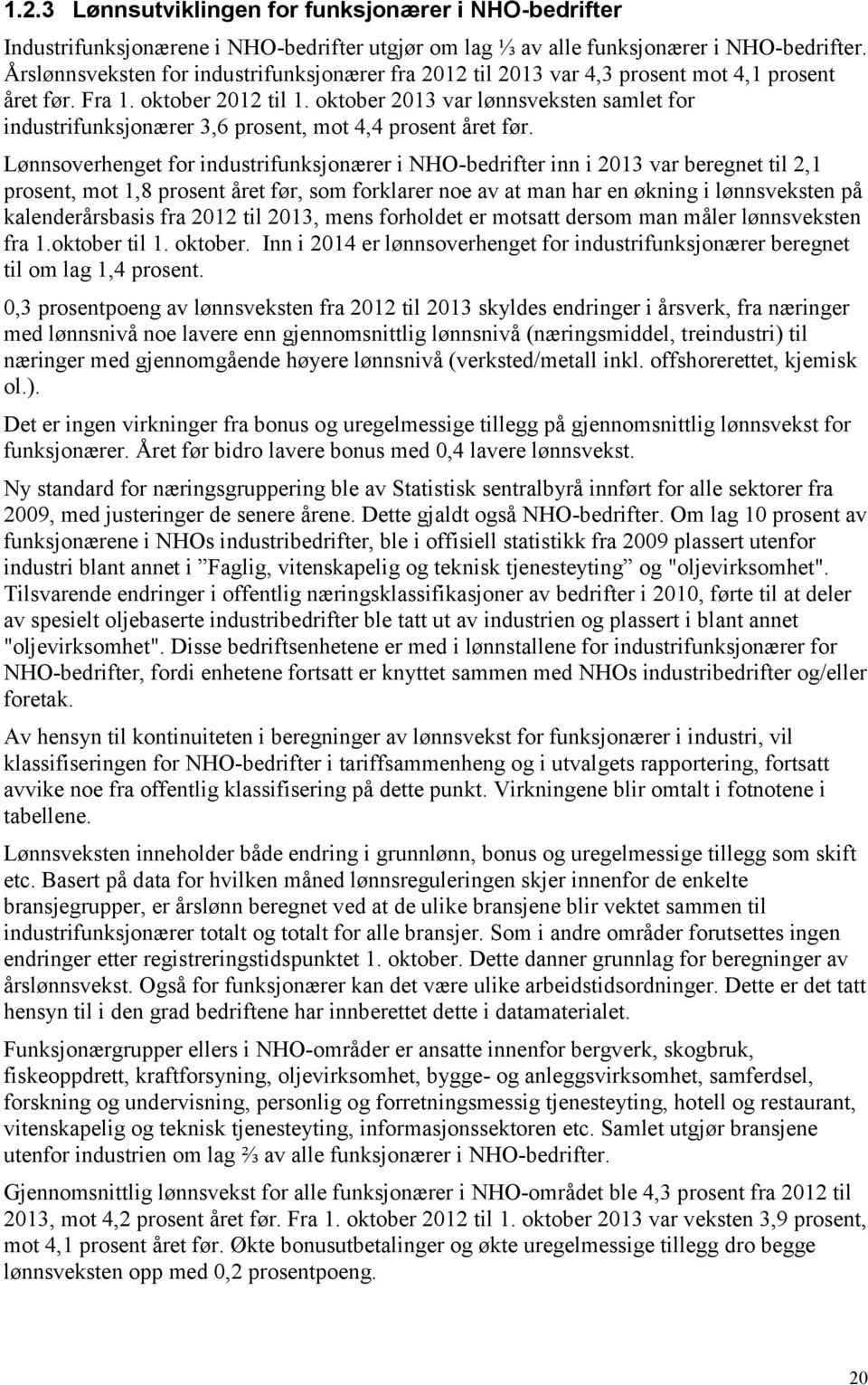 oktober 2013 var lønnsveksten samlet for industrifunksjonærer 3,6 prosent, mot 4,4 prosent året før.