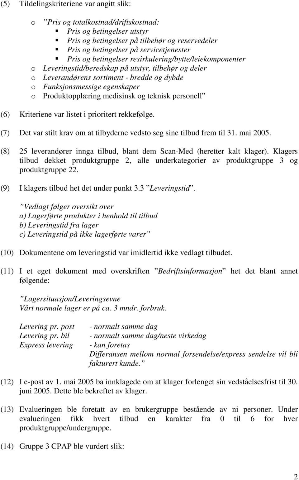 medisinsk og teknisk personell (6) Kriteriene var listet i prioritert rekkefølge. (7) Det var stilt krav om at tilbyderne vedsto seg sine tilbud frem til 31. mai 2005.