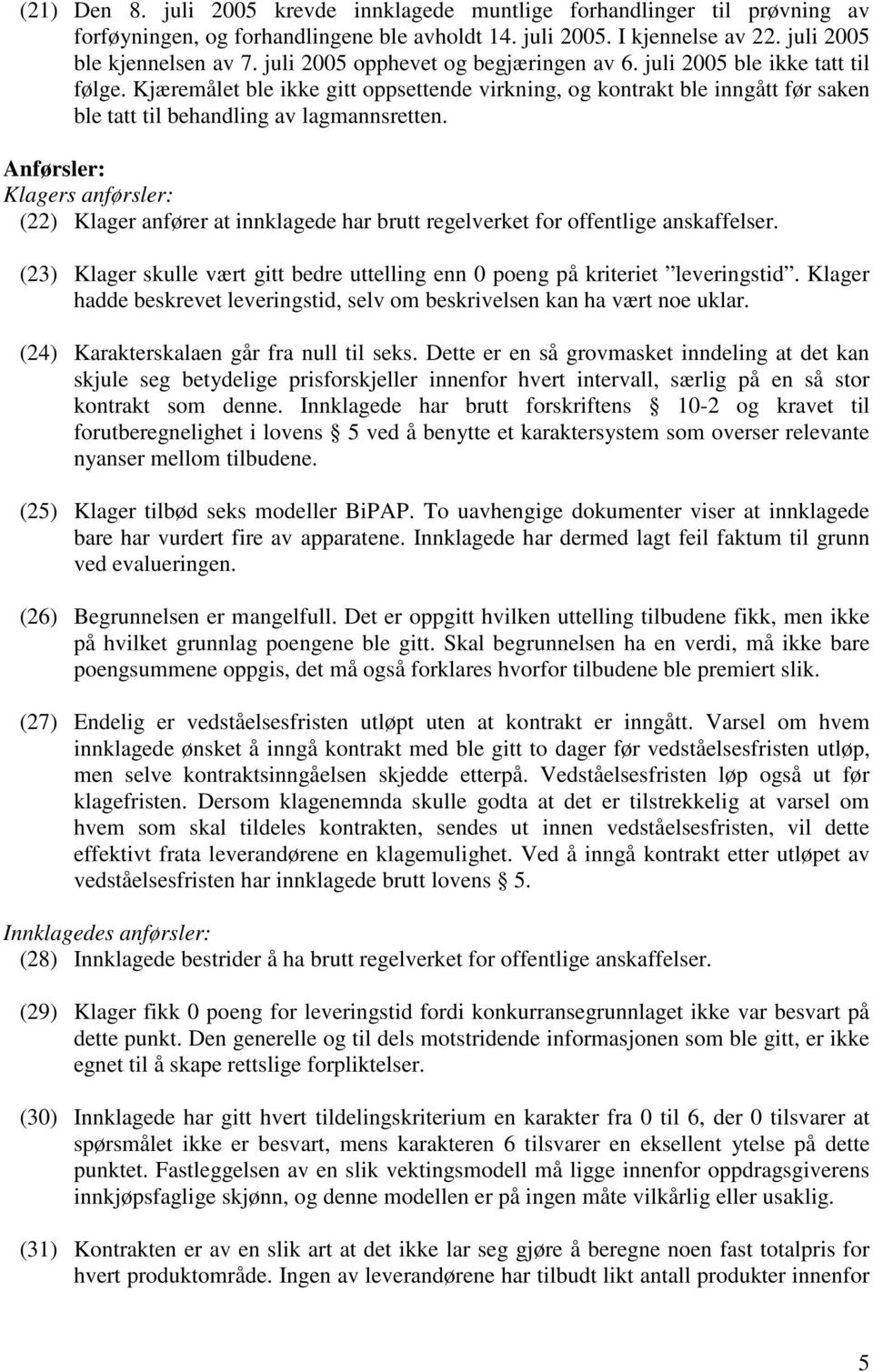 Anførsler: Klagers anførsler: (22) Klager anfører at innklagede har brutt regelverket for offentlige anskaffelser. (23) Klager skulle vært gitt bedre uttelling enn 0 poeng på kriteriet leveringstid.