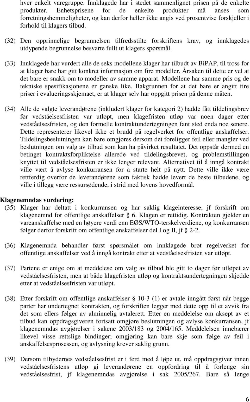 (32) Den opprinnelige begrunnelsen tilfredsstilte forskriftens krav, og innklagedes utdypende begrunnelse besvarte fullt ut klagers spørsmål.