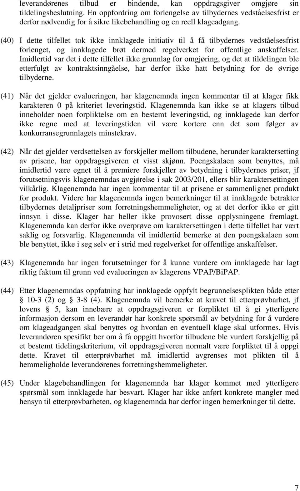 (40) I dette tilfellet tok ikke innklagede initiativ til å få tilbydernes vedståelsesfrist forlenget, og innklagede brøt dermed regelverket for offentlige anskaffelser.